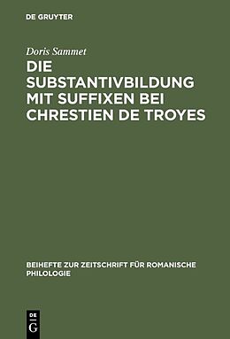 E-Book (pdf) Die Substantivbildung mit Suffixen bei Chrestien de Troyes von Doris Sammet