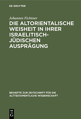 E-Book (pdf) Die altorientalische Weisheit in ihrer israelitisch-jüdischen Ausprägung von Johannes Fichtner