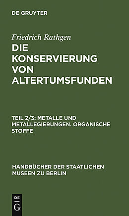 E-Book (pdf) Friedrich Rathgen: Die Konservierung von Altertumsfunden / Metalle und Metallegierungen. Organische Stoffe von Friedrich Rathgen