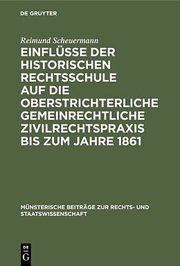 E-Book (pdf) Einflüsse der historischen Rechtsschule auf die oberstrichterliche gemeinrechtliche Zivilrechtspraxis bis zum Jahre 1861 von Reimund Scheuermann