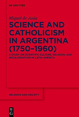 Kartonierter Einband Science and Catholicism in Argentina (1750 1960) von Miguel de Asúa