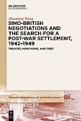 Kartonierter Einband Sino-British Negotiations and the Search for a Post-War Settlement, 1942-1949 von Zhaodong Wang