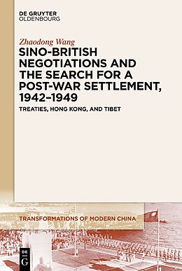 Kartonierter Einband Sino-British Negotiations and the Search for a Post-War Settlement, 1942 1949 von Zhaodong Wang