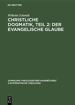 E-Book (pdf) Christliche Dogmatik, Teil 2: Der Evangelische Glaube von Wilhelm Schmidt