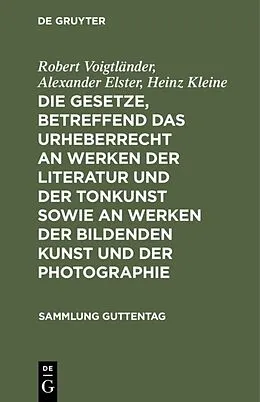 E-Book (pdf) Die Gesetze, betreffend das Urheberrecht an Werken der Literatur und der Tonkunst sowie an Werken der bildenden Kunst und der Photographie von Robert Voigtländer, Alexander Elster, Heinz Kleine