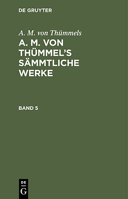 E-Book (pdf) A. M. von Thümmels: A. M. von Thümmels Sämmtliche Werke / A. M. von Thümmels: A. M. von Thümmels Sämmtliche Werke. Band 5 von A. M. von Thümmels