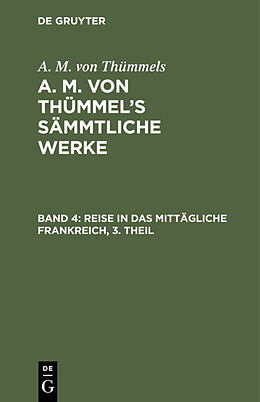 E-Book (pdf) A. M. von Thümmels: A. M. von Thümmels Sämmtliche Werke / Reise in das mittägliche Frankreich, 3. Theil von A. M. von Thümmels