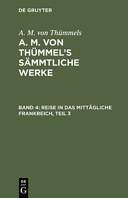 E-Book (pdf) A. M. von Thümmels: A. M. von Thümmels Sämmtliche Werke / Reise in das mittägliche Frankreich, Teil 3 von A. M. von Thümmels