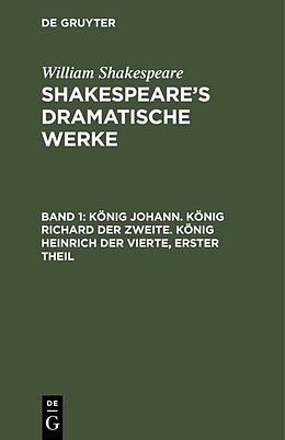 E-Book (pdf) William Shakespeare: Shakespeares dramatische Werke / König Johann. König Richard der Zweite. König Heinrich der Vierte, erster Theil von William Shakespeare