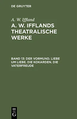 PDF Der Vormund. Liebe um Liebe. Die Kokarden. Die Vaterfreude von A. W. Iffland