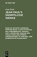 E-Book (pdf) Sechste Lieferung. Fünfter Band: Clavis Fichtiana Seu Leibgeberiana: Anhang zum I. komischen Anhang des Titans. Mars und Phöbus: Thronwechsel im Jahr 1814. Eine scherzhafte Flugschrift von Jean Paul