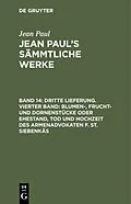 E-Book (pdf) Dritte Lieferung. Vierter Band: Blumen-, Frucht- und Dornenstücke oder Ehestand, Tod und Hochzeit des Armenadvokaten F. St. Siebenkäs von Jean Paul