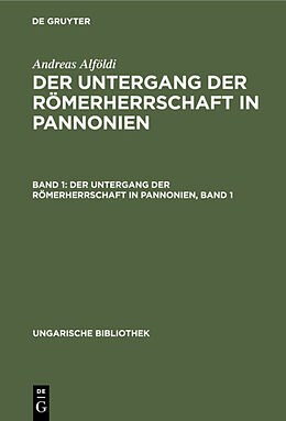 E-Book (pdf) Andreas Alföldi: Der Untergang der Römerherrschaft in Pannonien / Der Untergang der Römerherrschaft in Pannonien, Band 1 von Andreas Alföldi