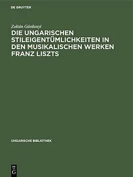 E-Book (pdf) Die ungarischen Stileigentümlichkeiten in den musikalischen Werken Franz Liszts von Zoltán Gárdonyi
