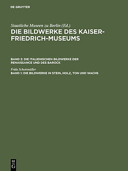 E-Book (pdf) Die Bildwerke des Kaiser-Friedrich-Museums. Die italienischen Bildwerke... / Die Bildwerke in Stein, Holz, Ton und Wachs von Frida Schottmüller