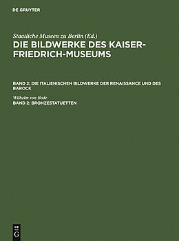 E-Book (pdf) Die Bildwerke des Kaiser-Friedrich-Museums. Die italienischen Bildwerke... / Bronzestatuetten von Wilhelm von Bode