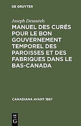 E-Book (pdf) Manuel des curés pour le bon gouvernement temporel des paroisses et des fabriques dans le Bas-Canada von Joseph Desautels