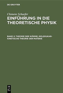 E-Book (pdf) Clemens Schaefer: Einführung in die theoretische Physik / Theorie der Wärme, molekukar-kinetische Theorie der Materie von Clemens Schaefer
