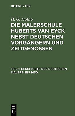 E-Book (pdf) H. G. Hotho: Die Malerschule Huberts van Eyck nebst deutschen Vorgängern und Zeitgenossen / Geschichte der deutschen Malerei bis 1450 von H. G. Hotho