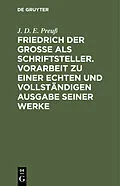 E-Book (pdf) Friedrich der Große als Schriftsteller. Vorarbeit zu einer echten und vollständigen Ausgabe seiner Werke von J. D. E. Preuß