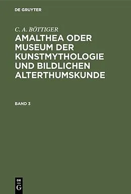 E-Book (pdf) Amalthea oder Museum der Kunstmythologie und bildlichen Alterthumskunde. Band 3 von C. A. Böttiger