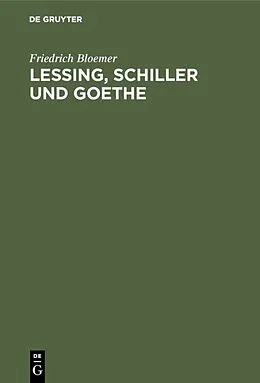 E-Book (pdf) Lessing, Schiller und Goethe von Friedrich Bloemer