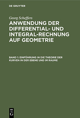E-Book (pdf) Georg Scheffers: Anwendung der Differential- und Integralrechnung auf Geometrie / Einführung in die Theorie der Kurven in der Ebene und im Raume von Georg Scheffers