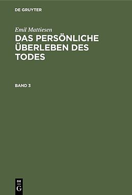 E-Book (pdf) Emil Mattiesen: Das persönliche Überleben des Todes / Emil Mattiesen: Das persönliche Überleben des Todes. Band 3 von Emil Mattiesen