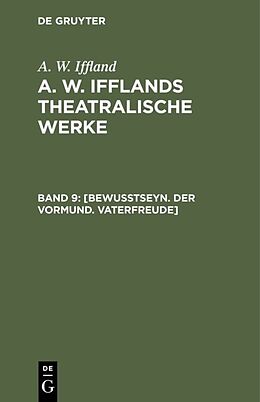 E-Book (pdf) A. W. Iffland: A. W. Ifflands theatralische Werke / [Bewußtseyn. Der Vormund. Vaterfreude] von A. W. Iffland