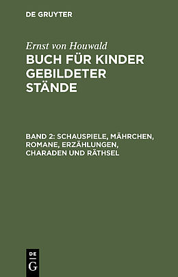 E-Book (pdf) Ernst von Houwald: Buch für Kinder gebildeter Stände / Schauspiele, Mährchen, Romane, Erzählungen, Charaden und Räthsel von Ernst von Houwald