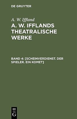 E-Book (pdf) A. W. Iffland: A. W. Ifflands theatralische Werke / [Scheinverdienst. Der Spieler. Ein Komet] von A. W. Iffland