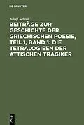 E-Book (pdf) Beiträge zur Geschichte der griechischen Poesie, Teil 1, Band 1: Die Tetralogieen der attischen Tragiker von Adolf Schöll