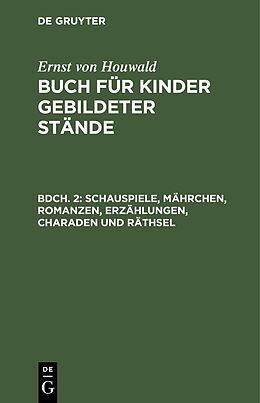E-Book (pdf) Ernst von Houwald: Buch für Kinder gebildeter Stände / Schauspiele, Mährchen, Romanzen, Erzählungen, Charaden und Räthsel von Ernst von Houwald