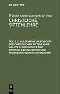 E-Book (pdf) Allgemeine Geschichte der christlichen Sittenlehre, Hälfte 2: Geschichte der römisch-katholischen und protestantischen Sittenlehre von Wilhelm Martin Leberecht De Wette