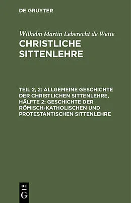 E-Book (pdf) Allgemeine Geschichte der christlichen Sittenlehre, Hälfte 2: Geschichte der römisch-katholischen und protestantischen Sittenlehre von Wilhelm Martin Leberecht De Wette