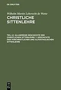 E-Book (pdf) Allgemeine Geschichte der christlichen Sittenlehre, 1. Geschichte der vorchristlichen und altkatholischen Sittenlehre von Wilhelm Martin Leberecht De Wette