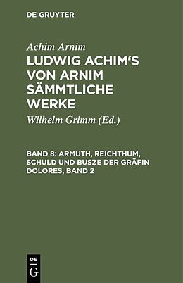 E-Book (pdf) Achim Arnim: Ludwig Achim's von Arnim sämmtliche Werke / Armuth, Reichthum, Schuld und Busze der Gräfin Dolores, Band 2 von Achim Arnim