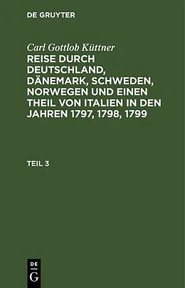 E-Book (pdf) Reise durch Deutschland, Dänemark, Schweden, Norwegen und einen Theil von Italien in den Jahren 1797, 1798, 1799. Teil 3 von Carl Gottlob Küttner