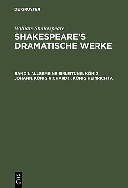E-Book (pdf) William Shakespeare: Shakespeares dramatische Werke / Allgemeine Einleitung. König Johann. König Richard II. König Heinrich IV. von William Shakespeare