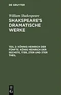E-Book (pdf) Könnig Heinrich der Fünfte. König Heinrich der Sechste, 1ter, 2ter und 3ter Theil von William Shakespeare