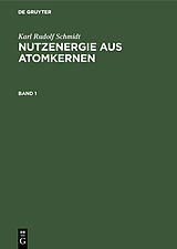 E-Book (pdf) Karl Rudolf Schmidt: Nutzenergie aus Atomkernen / Karl Rudolf Schmidt: Nutzenergie aus Atomkernen. Band 1 von Karl Rudolf Schmidt