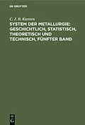 E-Book (pdf) System der Metallurgie: geschichtlich, statistisch, theoretisch und technisch, Fünfter Band von C. J. B. Karsten