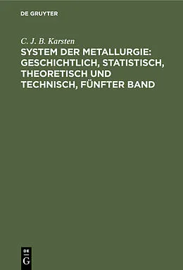 E-Book (pdf) System der Metallurgie: geschichtlich, statistisch, theoretisch und technisch, Fünfter Band von C. J. B. Karsten