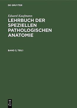 E-Book (pdf) Eduard Kaufmann: Lehrbuch der speziellen pathologischen Anatomie / Eduard Kaufmann: Lehrbuch der speziellen pathologischen Anatomie. Band 3 von Eduard Kaufmann
