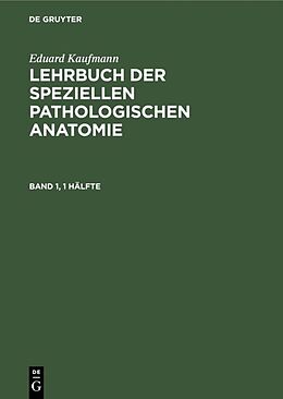 E-Book (pdf) Eduard Kaufmann: Lehrbuch der speziellen pathologischen Anatomie / Eduard Kaufmann: Lehrbuch der speziellen pathologischen Anatomie. Band 1 von Eduard Kaufmann