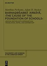 Fester Einband Barha_bsabba Arbaya, 'The Cause of the Foundation of Schools' von Matthias Perkams