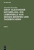 PDF Graf Alexander Keyserling. Ein Lebensbild aus seinen Briefen und Tagebüchern. Band 2 von Alexander Keyserling