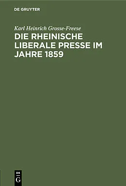PDF Die rheinische liberale Presse im Jahre 1859 von Karl Heinrich Grosse-Freese