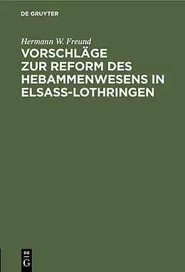 E-Book (pdf) Vorschläge zur Reform des Hebammenwesens in Elsaß-Lothringen von Hermann W. Freund