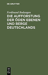 E-Book (pdf) Die Aufforstung der öden Ebenen und Berge Deutschlands von Ferdinand Bodungen